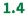 1.4