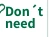 Don't need
