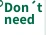Don't need
