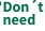 Don't need