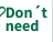 Don't need