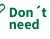 Don't need
