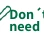 Don't need