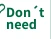 Don't need